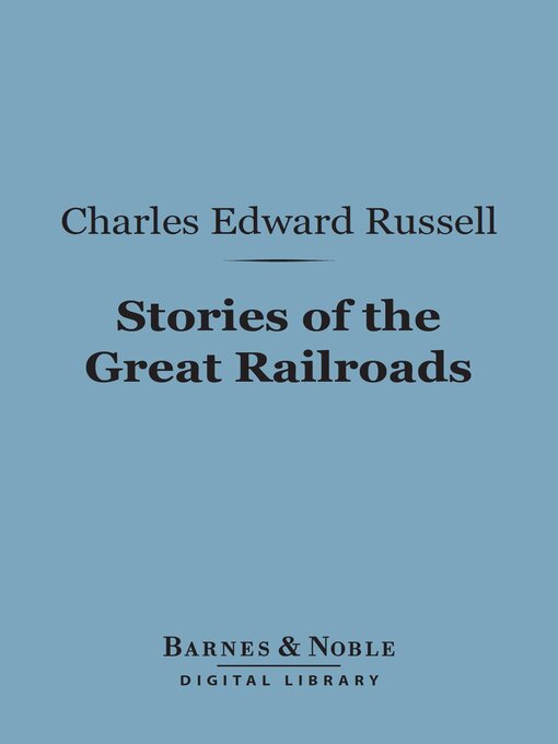 Title details for Stories of the Great Railroads (Barnes & Noble Digital Library) by Charles  Edward  Russell - Available